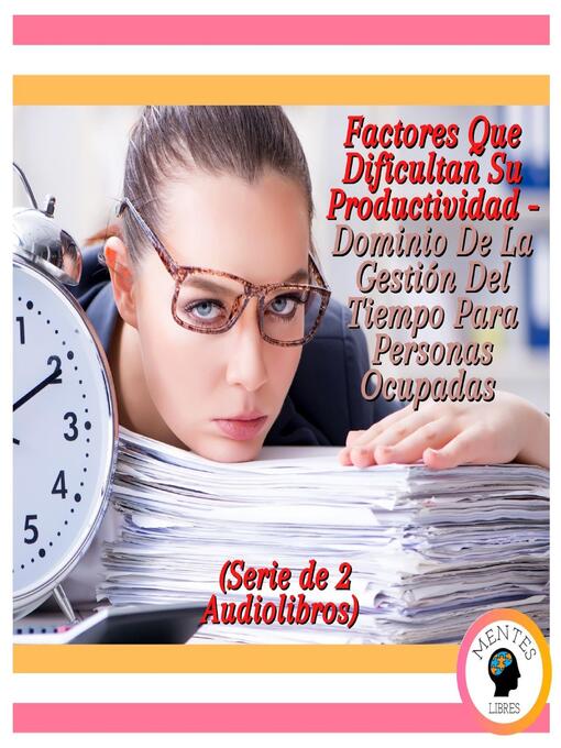 Title details for Factores Que Dificultan Su Productividad--Dominio De La Gestión Del Tiempo Para Personas Ocupadas (Serie de 2 Audiolibros) by MENTES LIBRES - Available